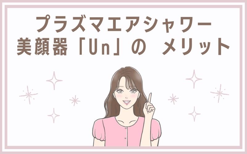 プラズマエアシャワー美顔器「Un」の メリット