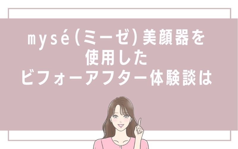 mysé(ミーゼ)美顔器を使用したビフォーアフター体験談は