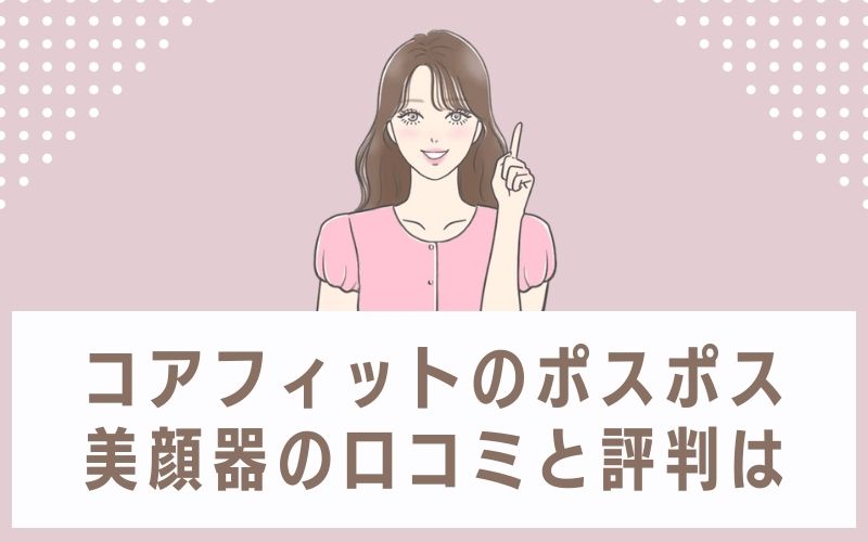 コアフィットのポスポス美顔器の口コミと評判は
