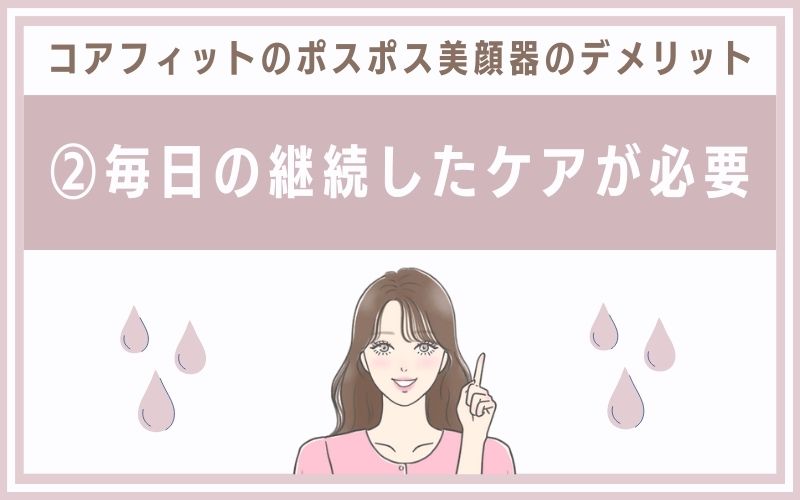 デメリット②毎日の継続したケアが必要