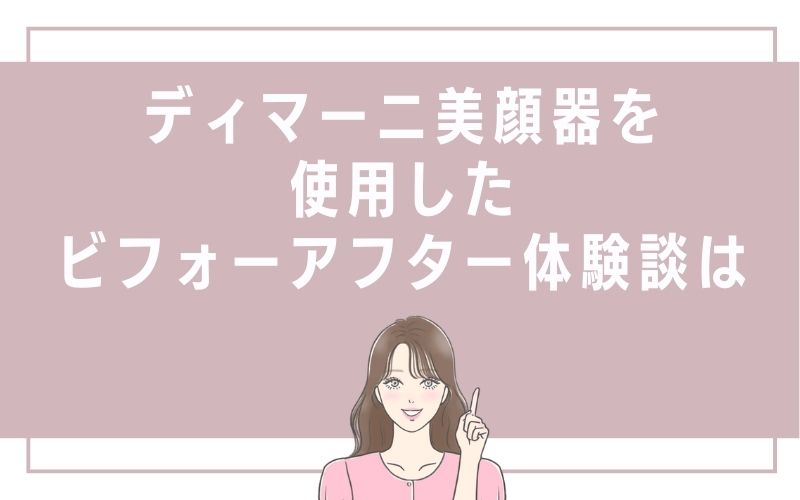 ディマーニ美顔器を使用したビフォーアフター体験談は