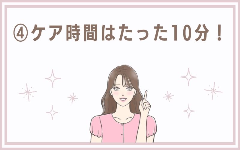 4)ケア時間はたった10分!