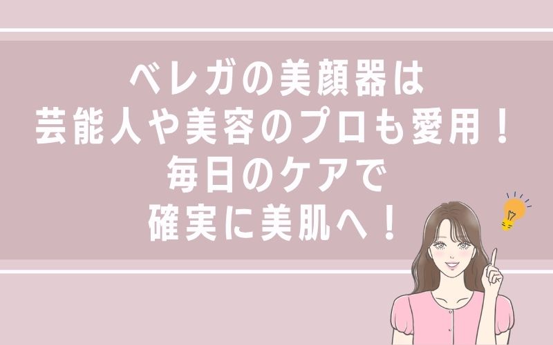 ベレガの美顔器は芸能人や美容のプロも愛用!毎日のケアで確実に美肌へ!