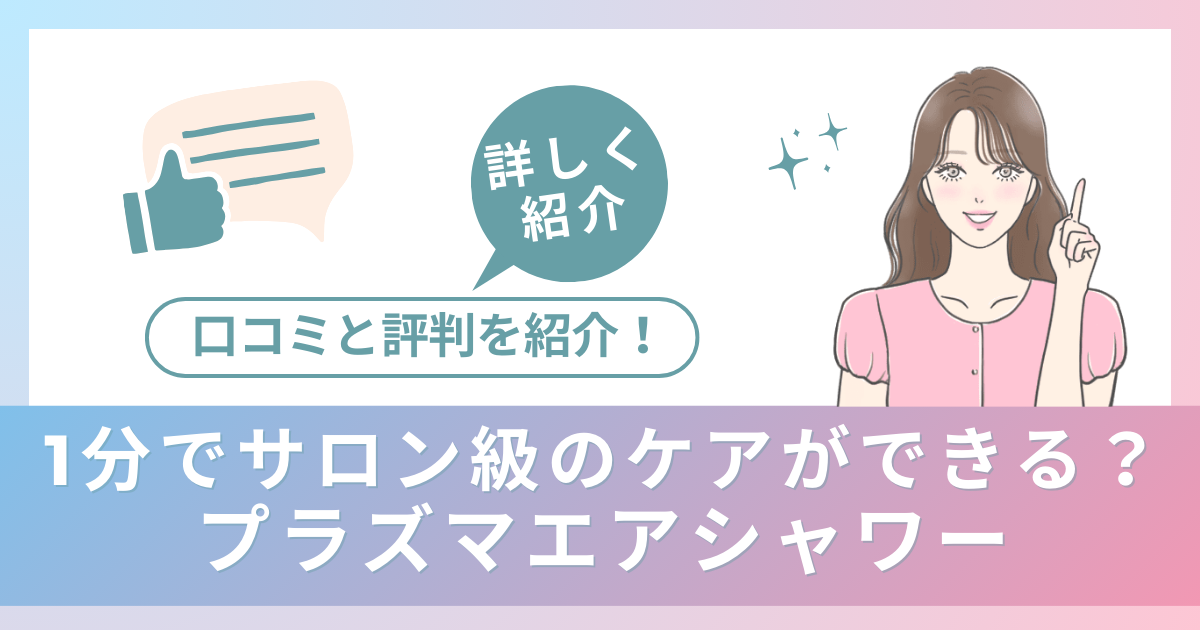 1分でサロン級のケアができる？プラズマエアシャワーの口コミと評判を紹介！