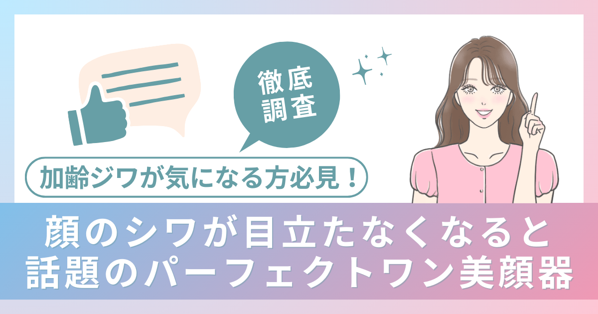 加齢ジワが気になる方必見！顔のシワが目立たなくなると話題のパーフェクトワン美顔器を徹底調査